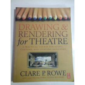   DRAWING & RENDERING for THEATRE  A practical  course for scenic, costume, and lighting designers  -  Clare P. ROWE
